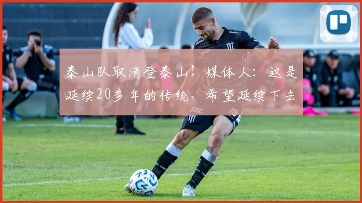 泰山队取消登泰山！媒体人：这是延续20多年的传统，希望延续下去